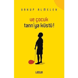 Ve Çocuk Tanrı'ya Küstü!