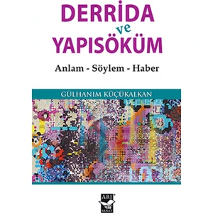Derrida Ve Yapısöküm Anlam, Söylem, Haber - Gülhanım Küçükalkan