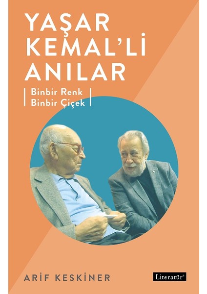 Yaşar Kemal’li Anılar:Binbir Renk Binbir Çiçek - Arif Keskiner