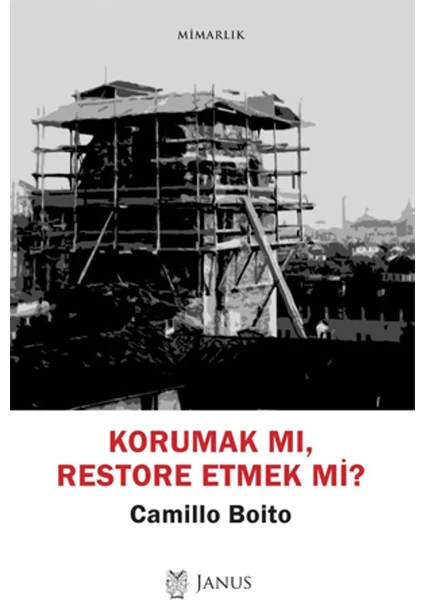 Korumak Mı, Restore Etmek Mi? - Camillo Boito