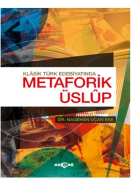 Klasik Türk Edebiyatında Metaforik Üslup - Nagehan Uçan Eke