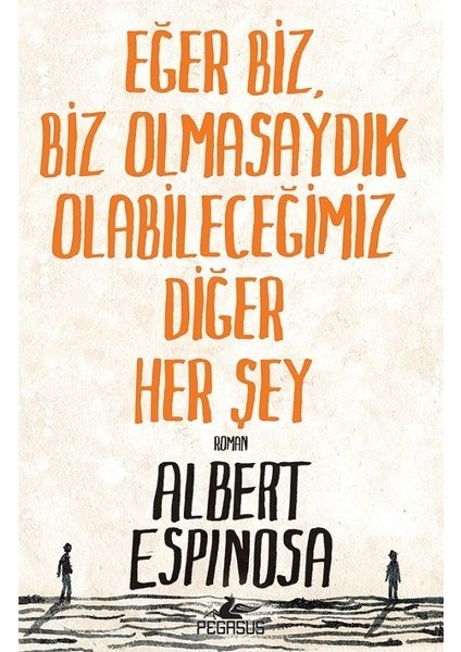 Eğer Biz Olmasaydık Olabileceğimiz Diğer Her Şey - Albert Espinosa