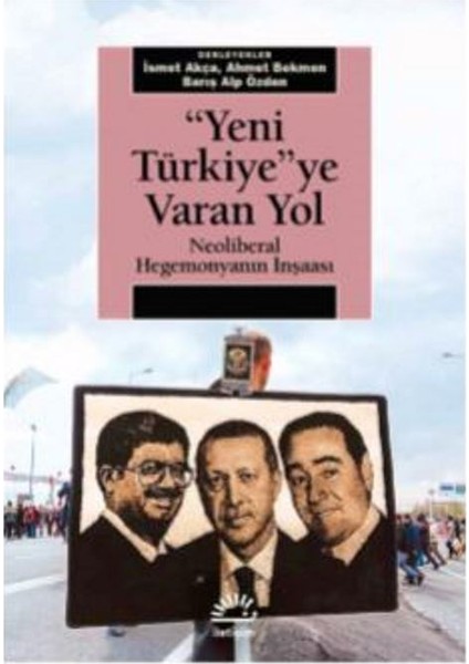 “Yeni Türkiye”ye Varan Yol Neoliberal Hegemonyanın İnşaası - İsmet Akça
