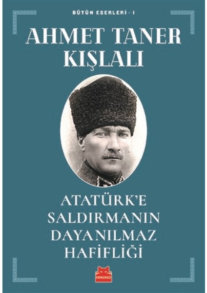 Atatürk’E Saldırmanın Dayanılmaz Hafifliği - Ahmet Taner Kışlalı