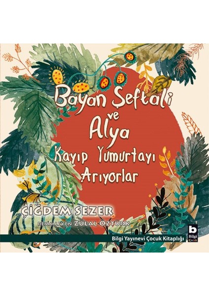 Bilgi Kitap Çiğdem Sezer - Bayan Şeftali ve Alya Kayıp Yumurt