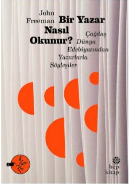 Bir Yazar Nasıl Okunur?: Çağdaş Dünya Edebiyatından Yazarlarla Söyleşiler - John Freeman