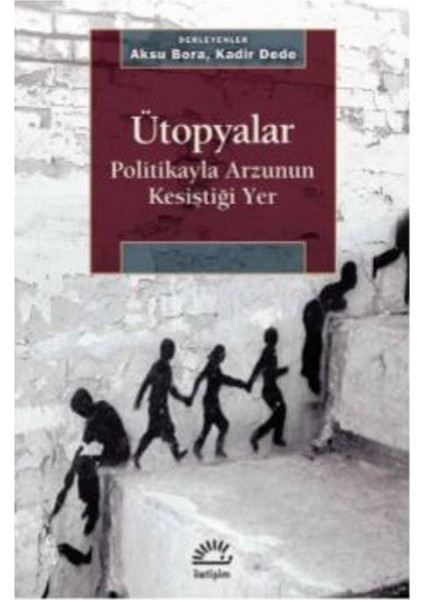 Ütopyalar Politikayla Arzunun Kesiştiği Yer - Aksu Bor