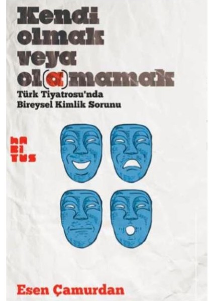 Kendi Olmak Veya Olamamak : Türk Tiyatrosu'Nnda Bireysel Kimlik Sorunu - Esen Çamurdan