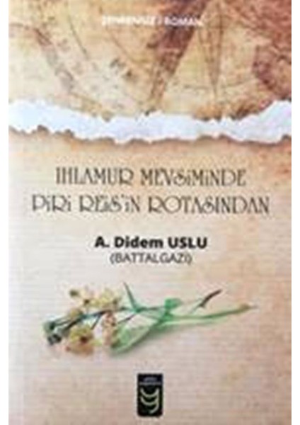 Ihlamur Mevsiminde Piri Reis’in Rotasından - A. Didem Uslu