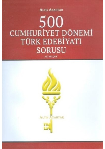 Altın Anahtar 500 Cumhuriyet Dönemi Türk Edebiyatı Soru Bankası - Ali Selçuk