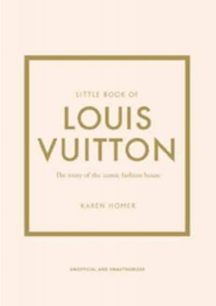 Little Book Of Louis Vuitton The Story Of The Iconic Fashion House - Little Book Of Fashion