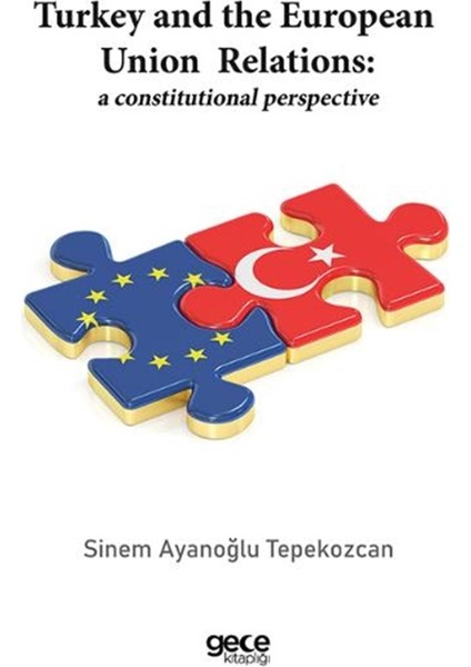 Turkey And The European Union Relations: A Constitutional Perspective - Sinem Ayanoğlu Tepekozcan