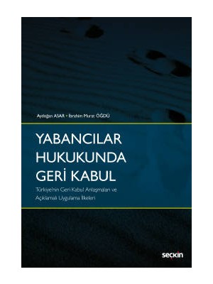 Yabancılar Hukukunda Geri Kabul –türkiye'nin Geri Kabul Anlaşmaları ve Açıklamalı Uygulama İlkeleri–