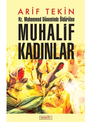 Hz. Muhammed Döneminde Öldürülen Muhalif Kadınlar - Arif Tekin 9786054399901