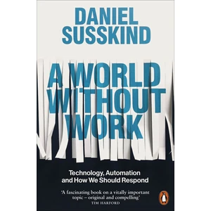 A World Without Work Technology, Automation And How We Should Respond