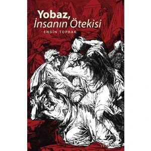 Yobaz, Insanın Ötekisi - Engin Toprak