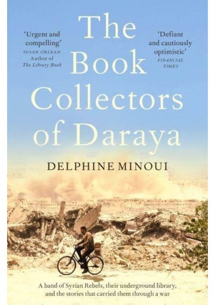 The Book Collectors Of Daraya A Band Of Syrian Rebels, Their Underground Library, And The Stories That Carried Them Through A War