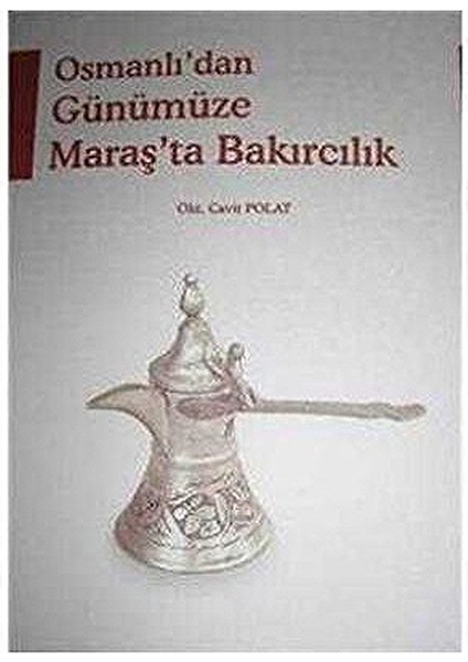 Osmanlı'dan Günümüze Maraş'ta Bakırcılık - Cavit Polat