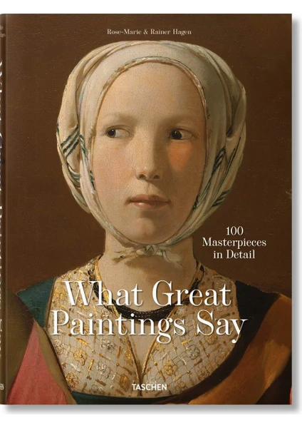 What Great Paintings Say. 100 Masterpieces In Detail