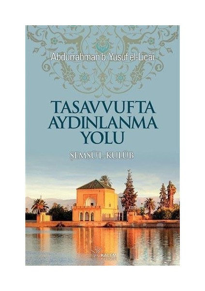 Tasavvufta Aydınlanma Yolu; Şemsü'l-Kulüb-Abdurrahman Yusuf B. El Licai