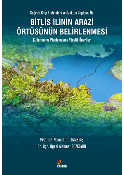 Bitlis Ilinin Arazi Örtüsünün Belirlenmesi - Coğrafi Bilgi Sistemleri ve Uzaktan Algılama Ile - Necmettin Elmastaş