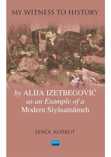 My Witness To History - By Alija Izetbegovic As An Example Of A Modern Siyasatnameh - Şenol Korkut