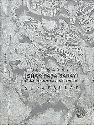 Atatürk Üniversitesi Yayınları - Doğubayazıt İshak Paşa Sarayı Mimari Elemanları ve Süslemeleri  - Serap Bulat