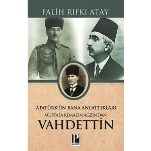 Atatürk’ün Bana Anlattıkları Mustafa Kemal’in Ağzından Vahdettin - Falih Rıfkı Atay
