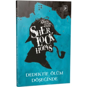 Sherlock Holmes: Dedektif Ölüm Döşeğinde - Sir Arthur Conan Doyle