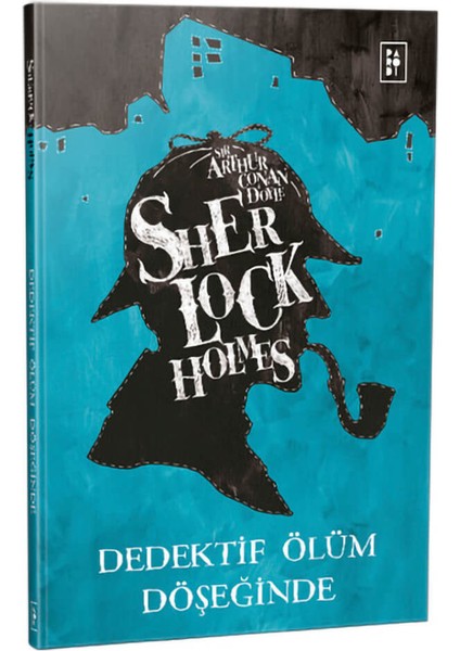 Sherlock Holmes: Dedektif Ölüm Döşeğinde - Sir Arthur Conan Doyle