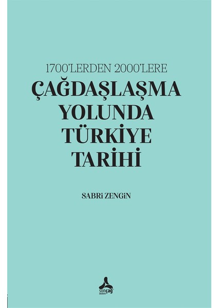 1700’LERDEN 2000’LERE Çağdaşlaşma Yolunda Türkiye Tarihi - Sabri Zengin