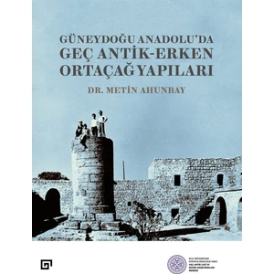 Güneydoğu Anadolu’da Geç Antik-Erken Ortaçağ Yapıları - Metin Ahunbay