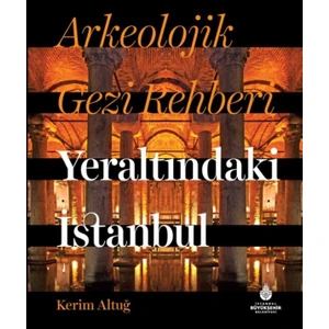Arkeolojik Gezi Rehberi Yeraltındaki Istanbul - Kerim Altuğ