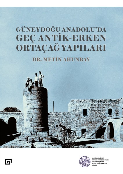 Güneydoğu Anadolu’da Geç Antik-Erken Ortaçağ Yapıları - Metin Ahunbay