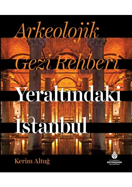Arkeolojik Gezi Rehberi Yeraltındaki Istanbul - Kerim Altuğ