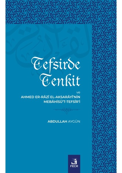 Tefsirde Tenkit ve Ahmed Er-Razi El-Aksarayi’nin Mebahisü’t-Tefsir’i - Abdullah Aygün