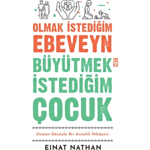 Olmak İstediğim Ebeveyn Büyütmek İstediğim Çocuk: Uzman Gözüyle Bir Annelik Hikayesi - Einat Nathan