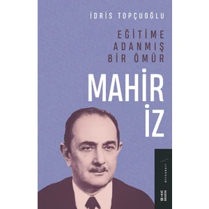 Eğitime Adanmış Bir Ömür: Mahir İz - İdris Topçuoğlu