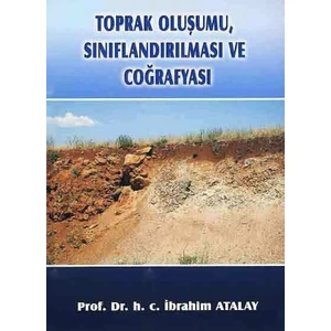 Yazarın Kendi Yayını Toprak Oluşumu, Sınıflandırılması ve Coğrafyası - Ibrahim Atalay