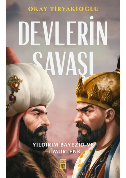 Devlerin Savaşı:Yıldırım Bayezıd ve Timurlenk - Okay Tiryakioğlu