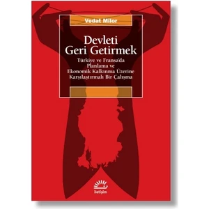 Devleti Geri Getirmek - Türkiye ve Fransa’da Planlama ve Ekonomik Kalkınma Üzerine Karşılaştırmalı Bir Çalışma - Vedat Milor