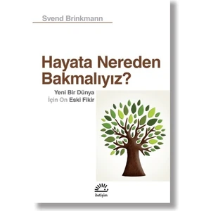 Hayata Nereden Bakmalıyız?: Yeni Bir Dünya İçin On Eski Fikir - Svend Brinkmann
