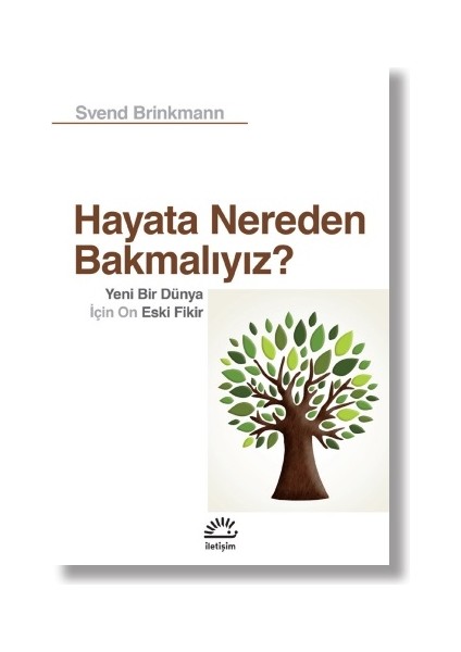 Hayata Nereden Bakmalıyız?: Yeni Bir Dünya İçin On Eski Fikir - Svend Brinkmann