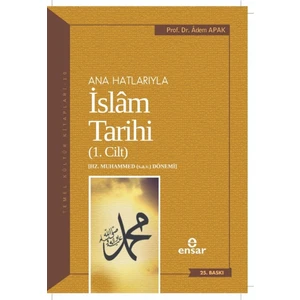 Ana Hatlarıyla Islam Tarihi (1. Cilt) - Adem Apak 9786059223195