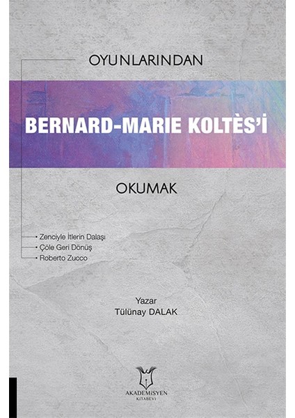 Oyunlarından Bernard-Marie Koltes’i Okumak - Tülünay Dalak