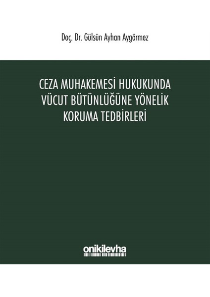 Ceza Muhakemesi Hukukunda Vücut Bütünlüğüne Yönelik Koruma Tedbirleri - Gülsün Ayhan Aygörmez