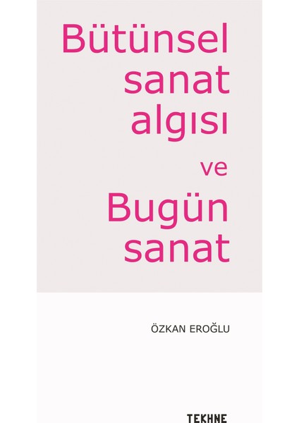 Bütünsel Sanat Algısı ve Bugün Sanat - Özkan Eroğlu