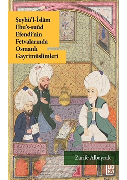 Şeyhü’l-Islam Ebu’s-Suud Efendi’nin Fetvalarında Osmanlı Gayrimüslimleri - Zarife Albayrak