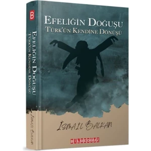 Efeliğin Doğuşu Türk’ün Kendine Dönüşü/ismail Balkan