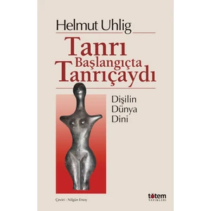 Tanrı Başlangıçta Tanrıçaydı - Helmut Uhlig